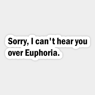 Sorry, I can't hear you over Euphoria Sticker